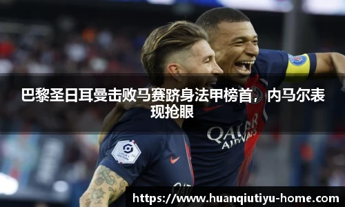 巴黎圣日耳曼击败马赛跻身法甲榜首，内马尔表现抢眼